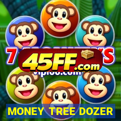 MONEY TREE DOZER